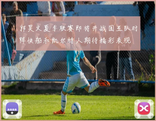 郭昊文夏季联赛即将开战国王队对阵快船和凯尔特人期待精彩表现